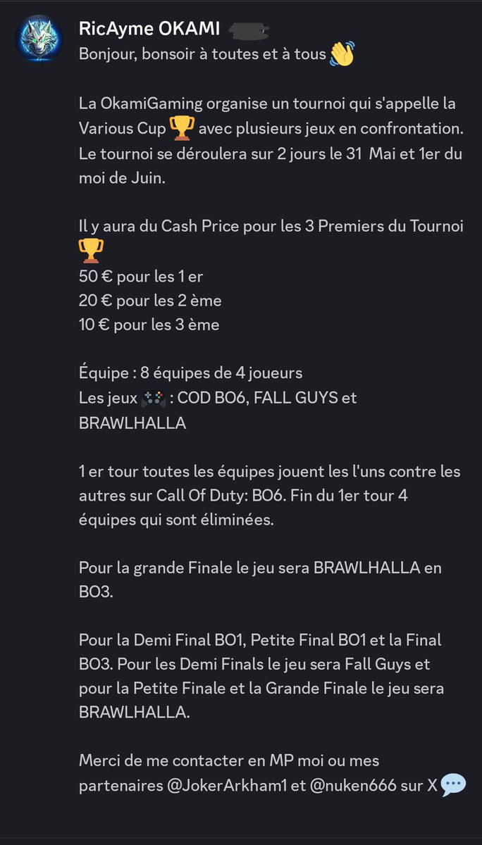 Tournoi Various Cup 🏆 

<a href="/nuken666/">Nuken_Okami</a> &amp; <a href="/JokerArkham1/">Evren OKAMI</a> &amp; moi même sont disponibles pour recueillir vos candidatures pour le tournoi qui vous enverront l'invitation Discord ✌🏻

Vous trouverez la description du tournoi ci\-dessous ⬇️⬇️⬇️