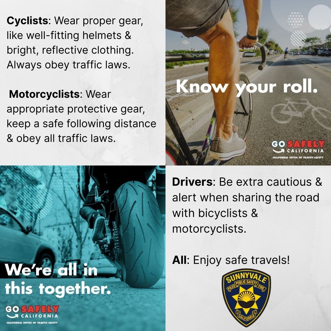 As National Bicycle Safety Month and National Motorcycle Safety Awareness month winds down and with the long Memorial Day weekend upon us, Sunnyvale DPS wants to take a moment to remind ALL riders and drivers to look out for each other!
Always wear seatbelts.
Be smart!  Be safe!