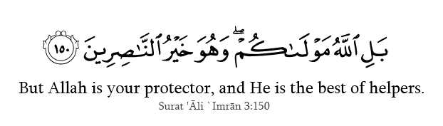 “But Allah is your Protector, and He is the best of helpers.”

— Al Qur’aan [3:150]