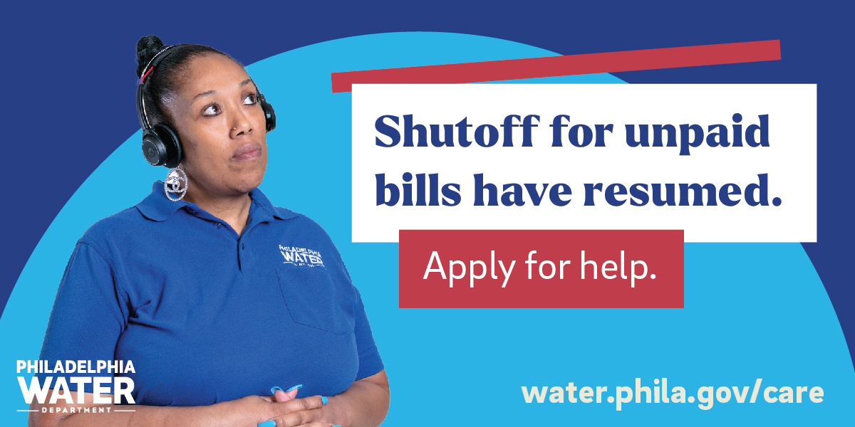 Take back control of your water bill payments and ask for help! You might be eligible for our assistance program, but you need to contact us to find out. Call us at 215-685-6300 or find the information on our website at water.phila.gov/care