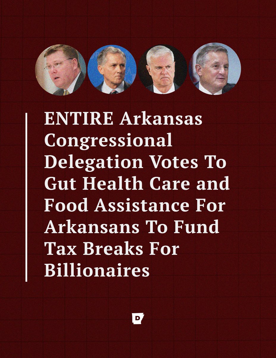 ALL OF ARKANSAS’S CONGRESSMEN voted to fund a giveaway for billionaires that GUTS Medicaid &amp; SNAP benefits for working Arkansans.

Their budget succeeded by a ONE VOTE margin. 

They could have stopped it. They didn’t.

We deserve better than this, y’all.