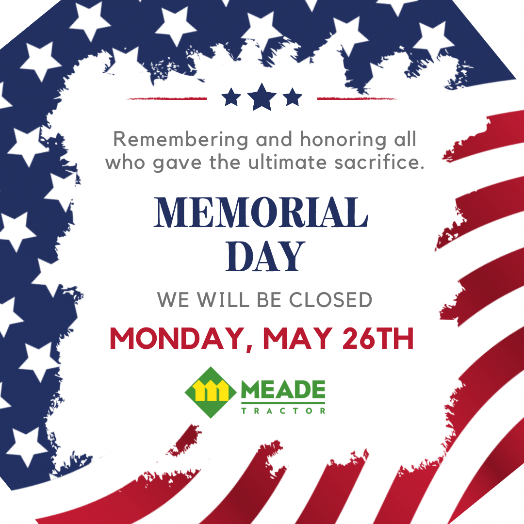 In observance of Memorial Day, all Meade Tractor locations will be closed Monday, May 26.

We pause to honor and remember the brave men and women who made the ultimate sacrifice for our country.

We’ll reopen with normal business hours on Tuesday, May 27.