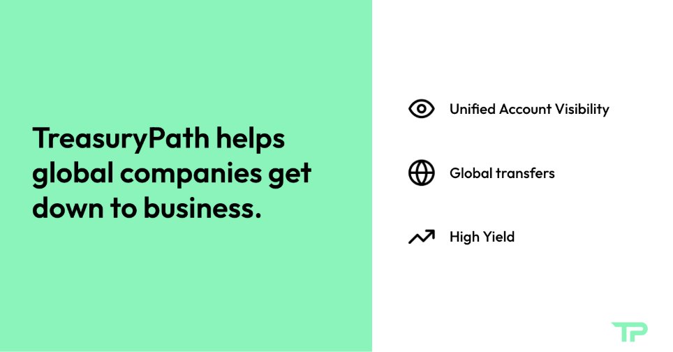TreasuryPath (treasurypath.com) gives global businesses peace of mind with global cash visibility, fast global transfers, yield on idle cash, &amp; intelligent automation—so companies can focus on growth, not banking.