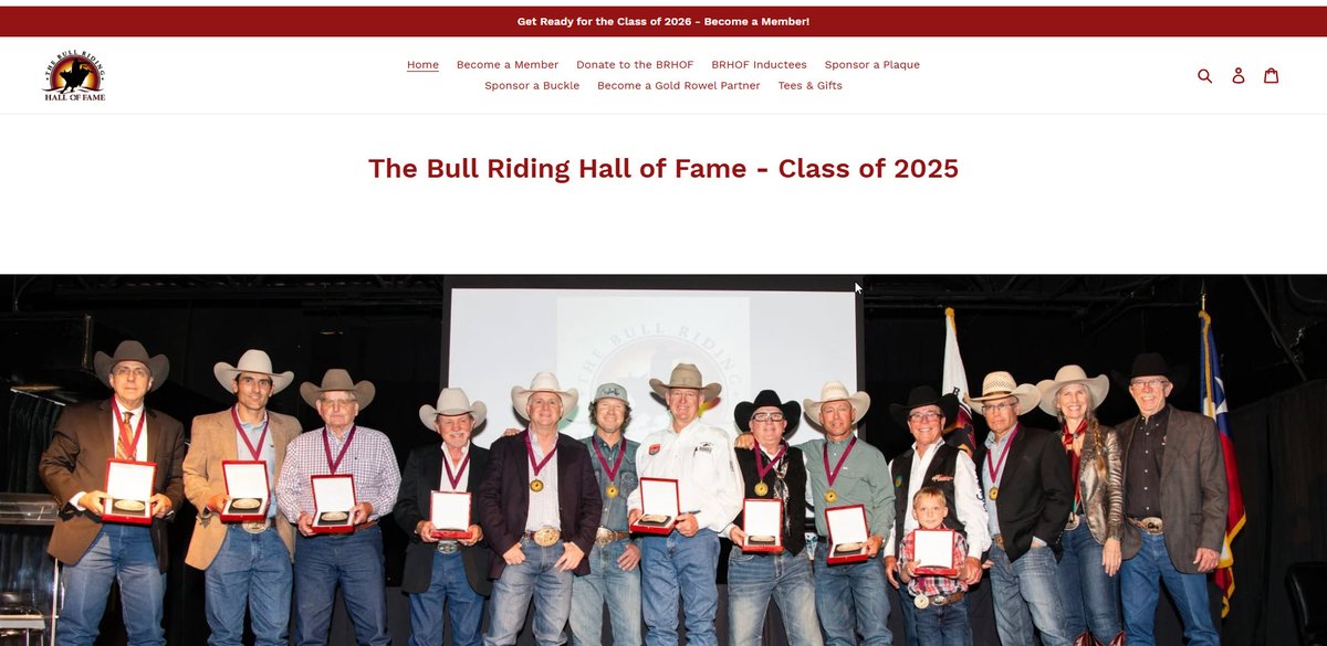 Visit the recently updated, official website of The Bull Riding Hall of Fame. Colorful photos, Memberships, Inductees, Sponsorships, Donations, Gift Shop and more! You'll find everything BRHOF at:
TheBullRidingHoF.com
Check it out!