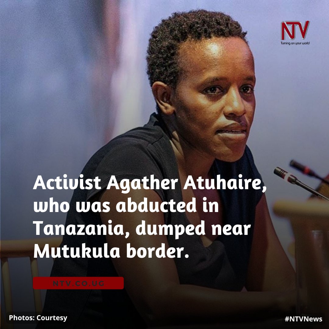 Activist Agather Atuhaire, who was abducted in Tanzania, has been found dumped near Uganda's Mutukula border at night, her family and friends confirm. #NTVNews