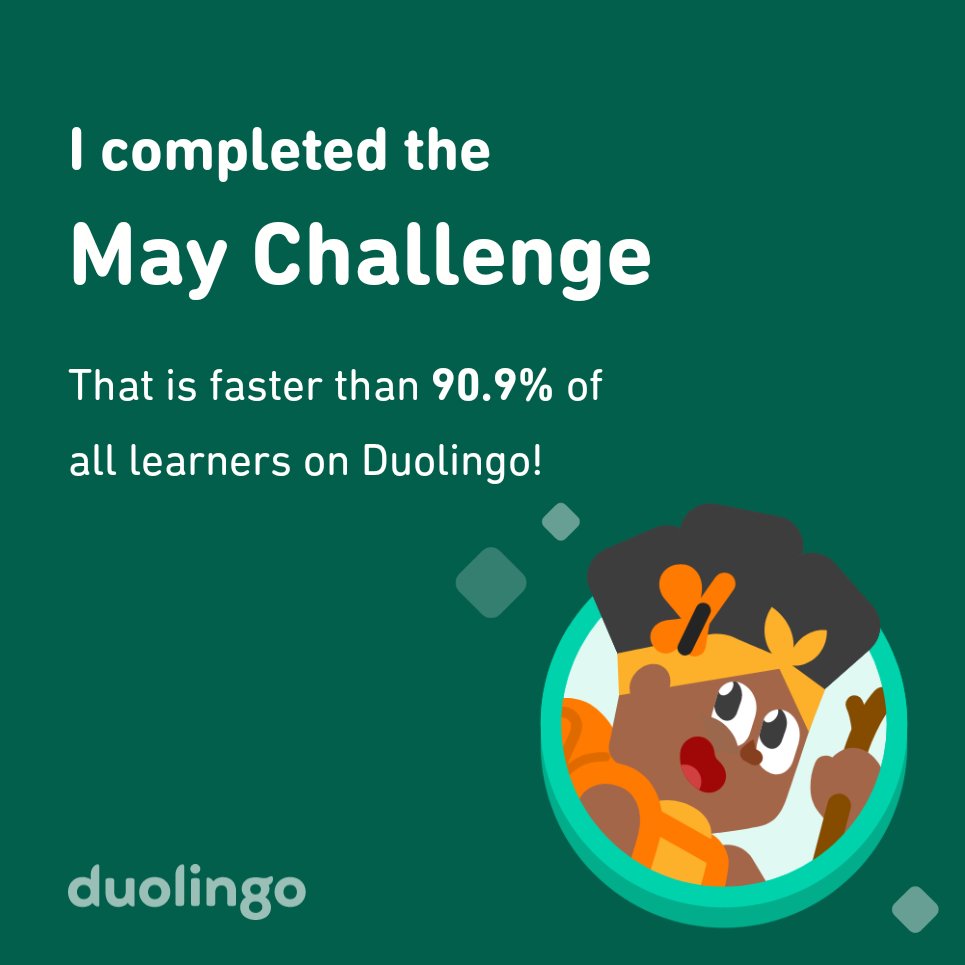 I completed the May challenge faster than 90.9% of all learners on Duolingo!