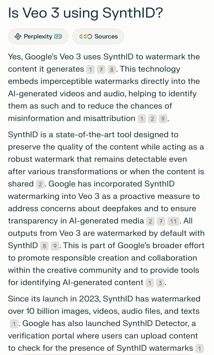 ChrisUniverse's tweet photo. Google isn’t worried about their AI content! 🆘

Veo 3 and even Veo 2 uses SynthID, something I talked about upon release in 2023. Every single generation (video and audio) is invisibly watermarked and available to be uploaded to verifiably prove it’s made w/ AI (SynthID only)

I said this in 2023, this is one of the smartest AI inventions to date. 

Maybe we need a watermark by AI companies for Text. 🧐 🤔 

This would make the world much safer! 

SynthID is available through Google’s API and can be used by anyone and any AI company. 

Links below: 🔗👇🏼
