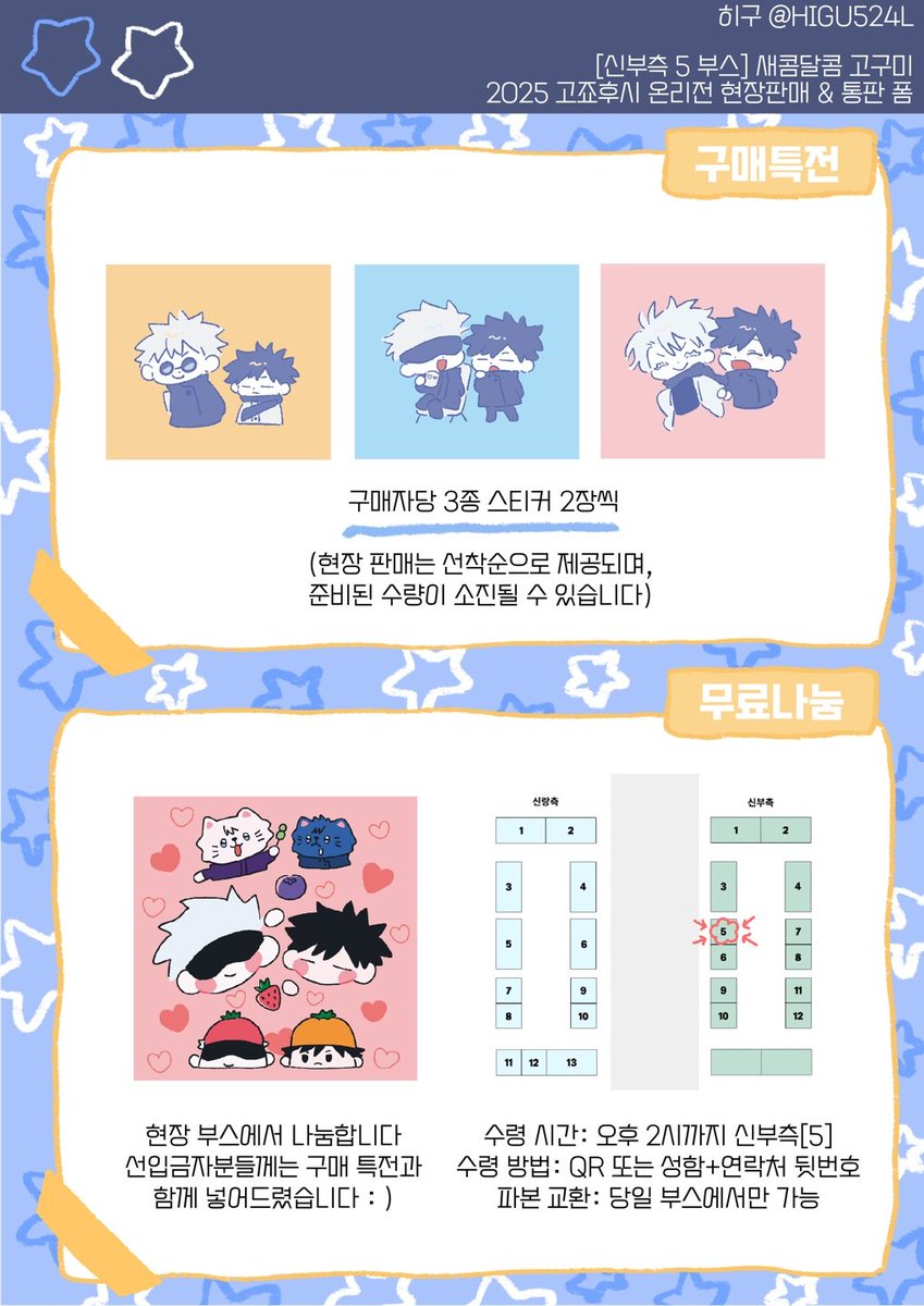 🩵[신부측 5] 고죠후시 온리전 최종 인포💚
1. 수령 방법: 주문자명 + 연락처 뒷자리 또는 QR 
2. 수령 시간: ~ 오후 2시까지
당일 수령 못할 경우 환불 불가능합니다.
3. 현장판매: 스티커는 수량 넉넉하고 핀뱃지, 키링은 소량 가져갑니다
4. 파본은 당일만 교환 가능합니다.

온리전에 뵙겠습니다🫶