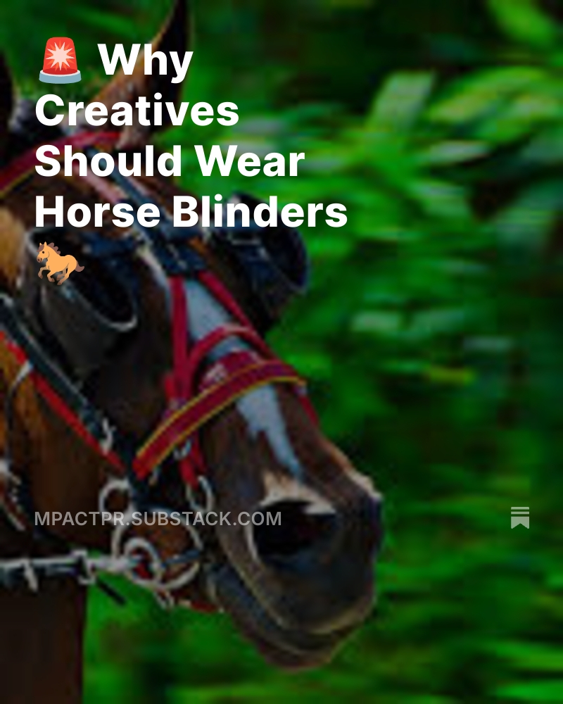 Racehorses wear blinders to block distractions. And honestly? Creatives should do the same.: mpactpr.substack.com/p/why-creative…