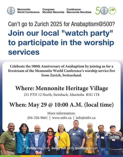 Celebrate the 500th anniversary of Anabaptism by joining us for a livestream of the Mennonite World Conference’s worship service live from Zurich Switzerland

Where: Mennonite Heritage Village (231 PTH 12 North, Steinbach, MB, R5G 1T8)

When: May 29, 2025 @ 10 A.M. (local time)