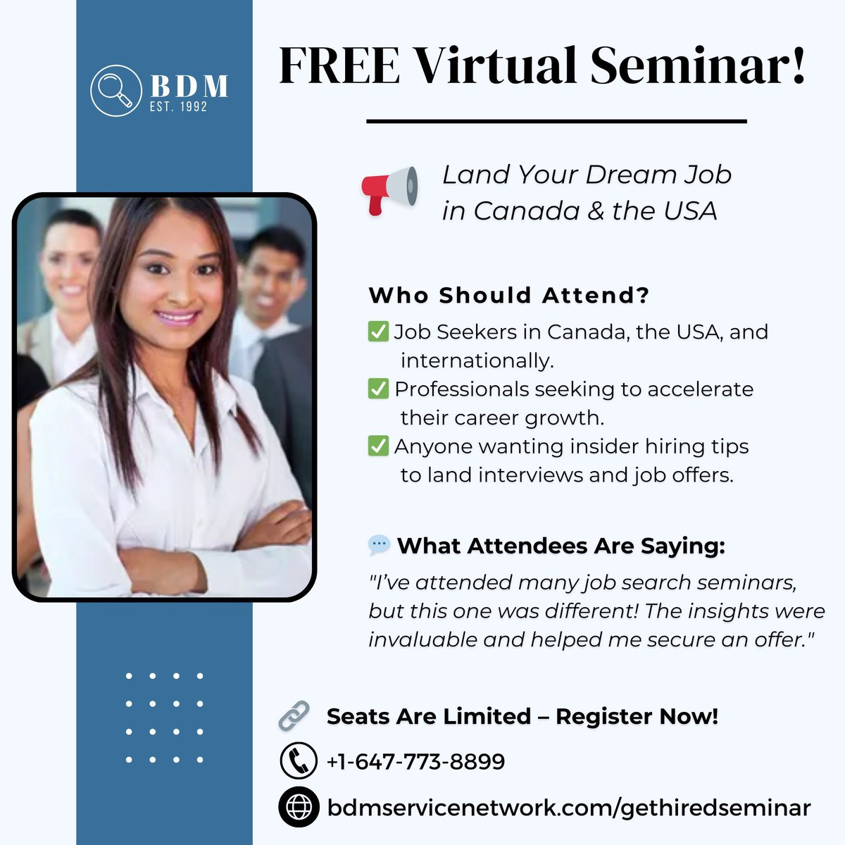 🎯 Land Your Dream Job 🎯 Free Seminar on Getting Hired in Canada &amp; USA bdmservicenetwork.com/gethiredseminar
📅 Upcoming Dates
Mon, May 26 — 2:00 PM - 4:00 PM EDT
Fri, Jun 6 — 11:00 AM - 1:00 PM EDT
Mon, Jun 16 — 2:00 PM - 4:00 PM EDT
Fri, Jun 27 — 11:00 AM - 1:00 PM EDT

#JobSearch