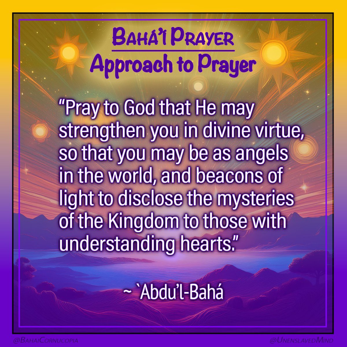 UnenslavedMind's tweet photo. #PrayerPost < follow link for other Prayer Posts
- Approach to Prayer -
"Pray to God that He may strengthen you in divine virtue, so that you may be as angels in the world, and beacons of light to disclose the mysteries of the Kingdom to those with understanding hearts."
~ ‘Abdu’l-Bahá
"Paris Talks"