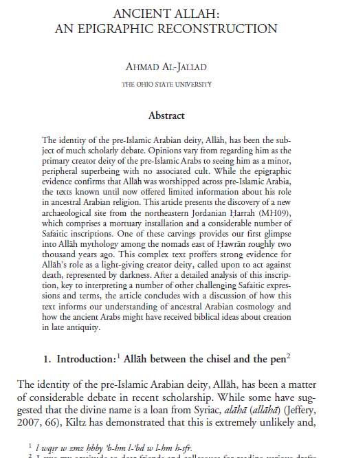 Ahmad Al-Jallad's remarkable new study on Allah in pre-Islamic Arabian inscriptions. Key points:
Allah is a divine name that appears (among other gods) in pre-Islamic North Arabian inscriptions (among early "Safaitic" inscriptions).
Allah/Al-Ilah is the only divine name in the