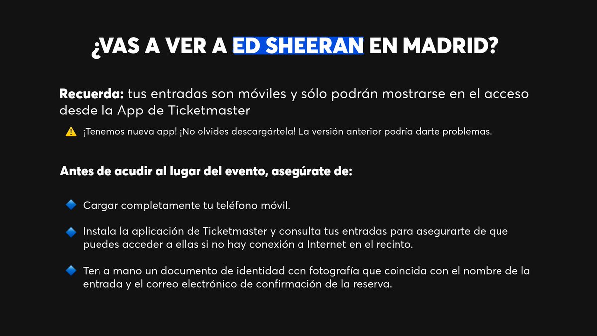 ¿Vas a ver a Ed Sheeran? 👀👇
📲 Tus entradas son móviles: preséntalas en el acceso desde la app de Ticketmaster. ¡No olvides instalar la nueva app! 
🔋Carga al completo tu móvil
✅ Y antes de acudir al recinto, comprueba el acceso a tus cuenta y visualiza las entradas 🤩