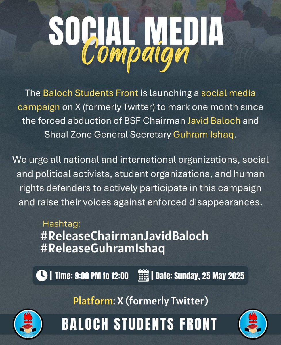 BSFront's tweet image. Baloch Students Front is launching a campaign on X (Twitter) to mark 1 month since the abduction of BSF Chairman Javid Baloch and Shaal Zone GS Guhram Ishaq.

Date: Sun, 25 May 2025
Time: 9 PM—12 PM

#ReleaseChairmanJavidBaloch #ReleaseGuhramIshaq
