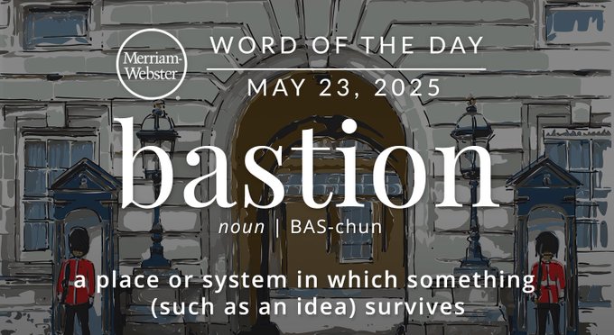 Merriam-Webster Word of the Day May 23, 2025 'bastion' noun | BAS-chun "a place or system in which something (such as an idea) survives" Background Image: Buckingham Palace