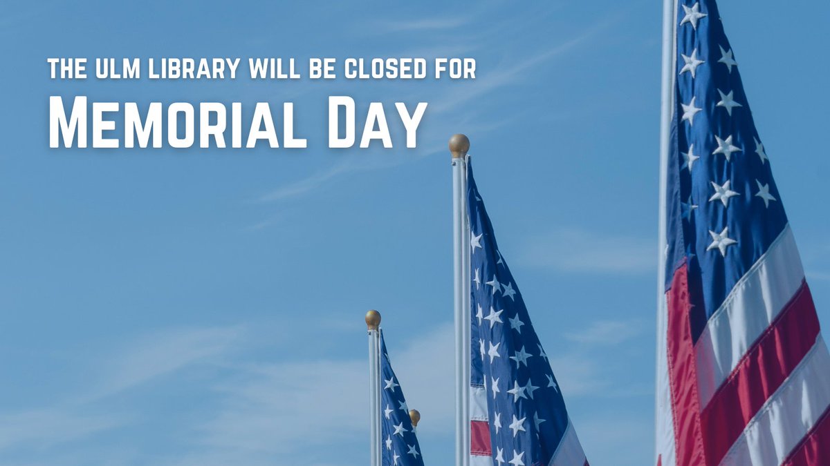 The ULM Library will be closed Saturday, May 24th through Monday, May 26th for Memorial Day.