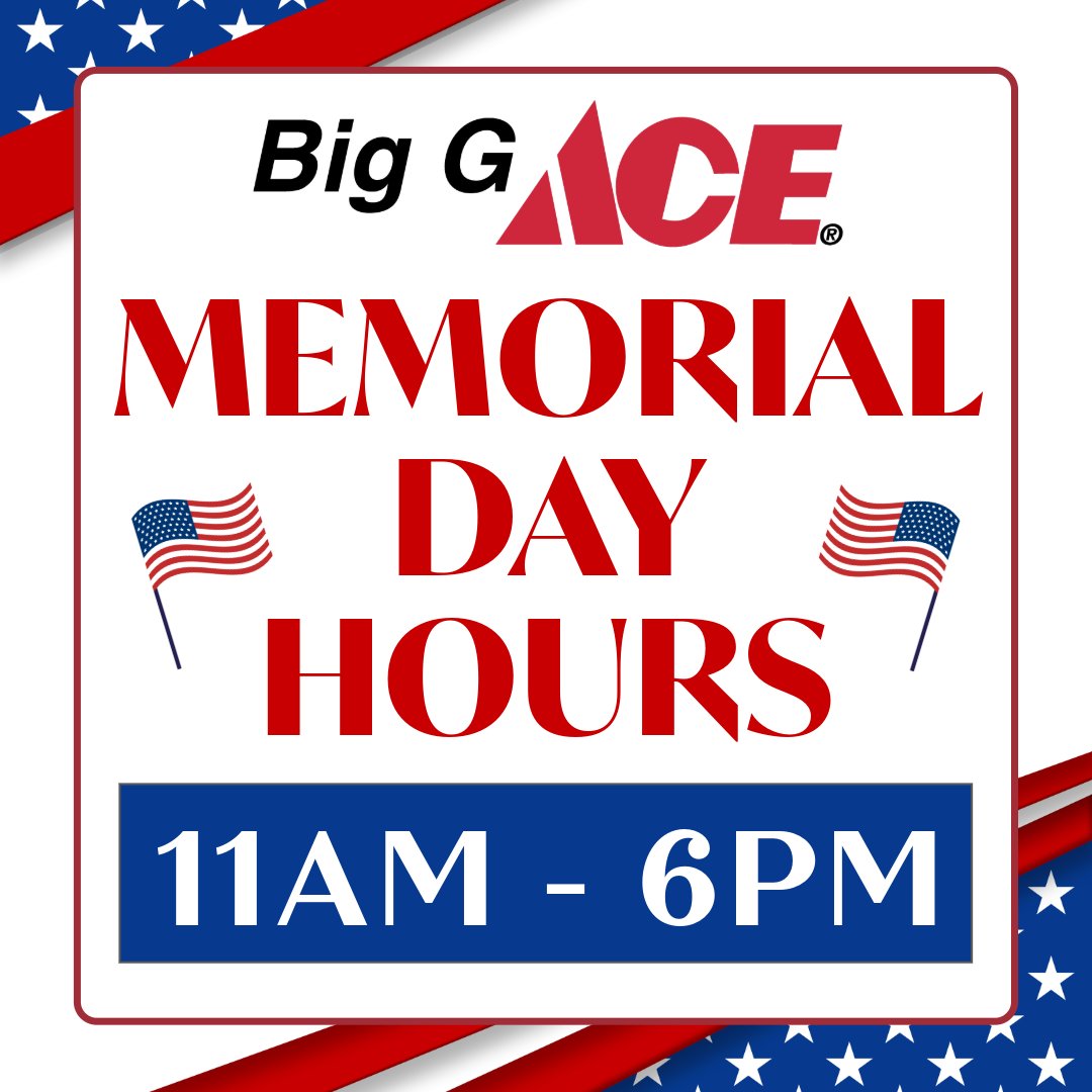 Big G Ace is open 11AM-6PM this Memorial Day.