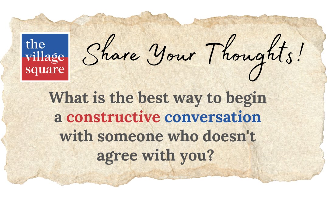 Village Voices: What is the best way to begin a constructive conversation with someone who doesn't agree with you? 
Share your thoughts.

The Village Square: We encourage parties where people "argue"—and still want to come back.
villagesquare.us
#disagreebetter