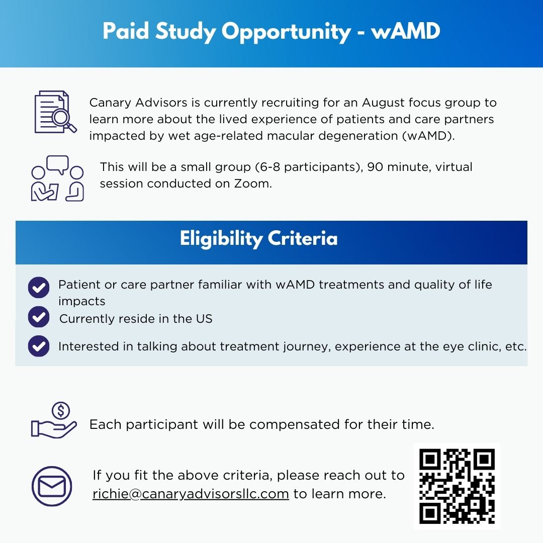 Canary Advisors is currently recruiting for a paid, August focus group to learn more about the lived experience of patients and care partners impacted by wet age-related macular degeneration. This will be a small group (6-8 participants).