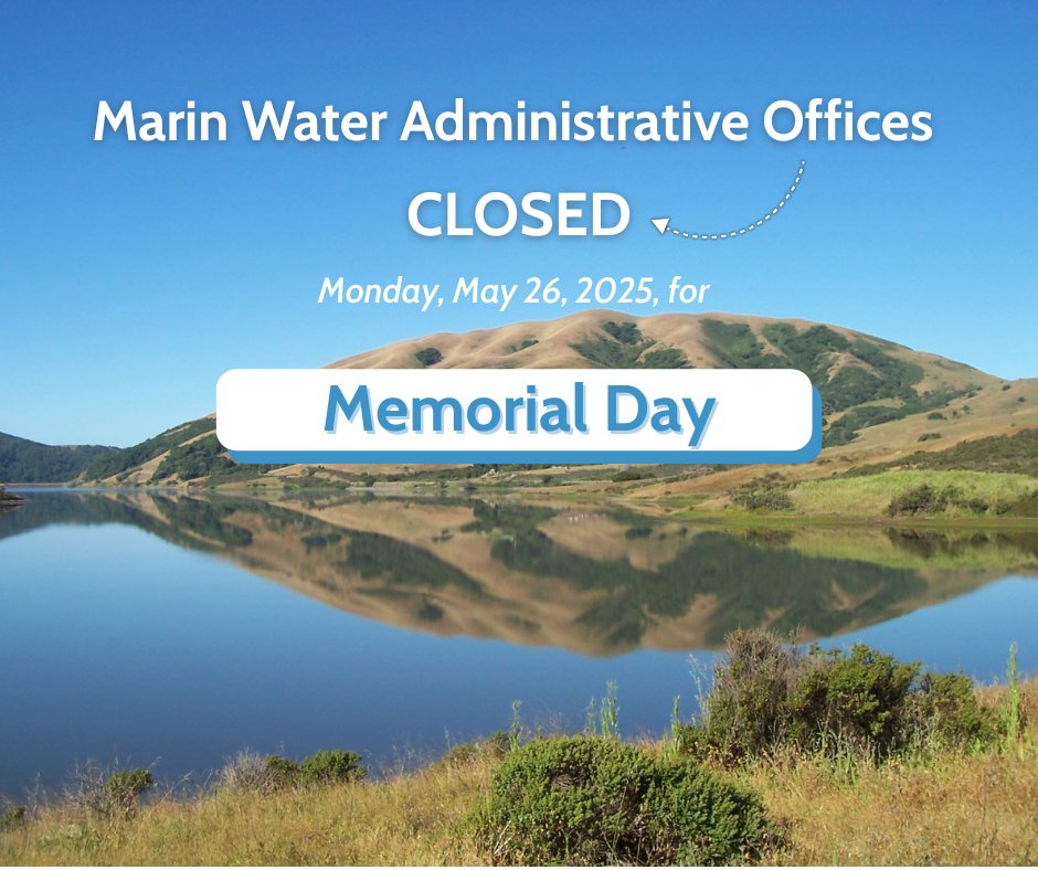 Marin Water Administrative Offices will be closed Monday, May 26, 2025, for Memorial Day. Water service will continue uninterrupted.

Report water emergencies to 415-945-1500.

Access your customer account 24/7 at marinwater.org/customer-servi…