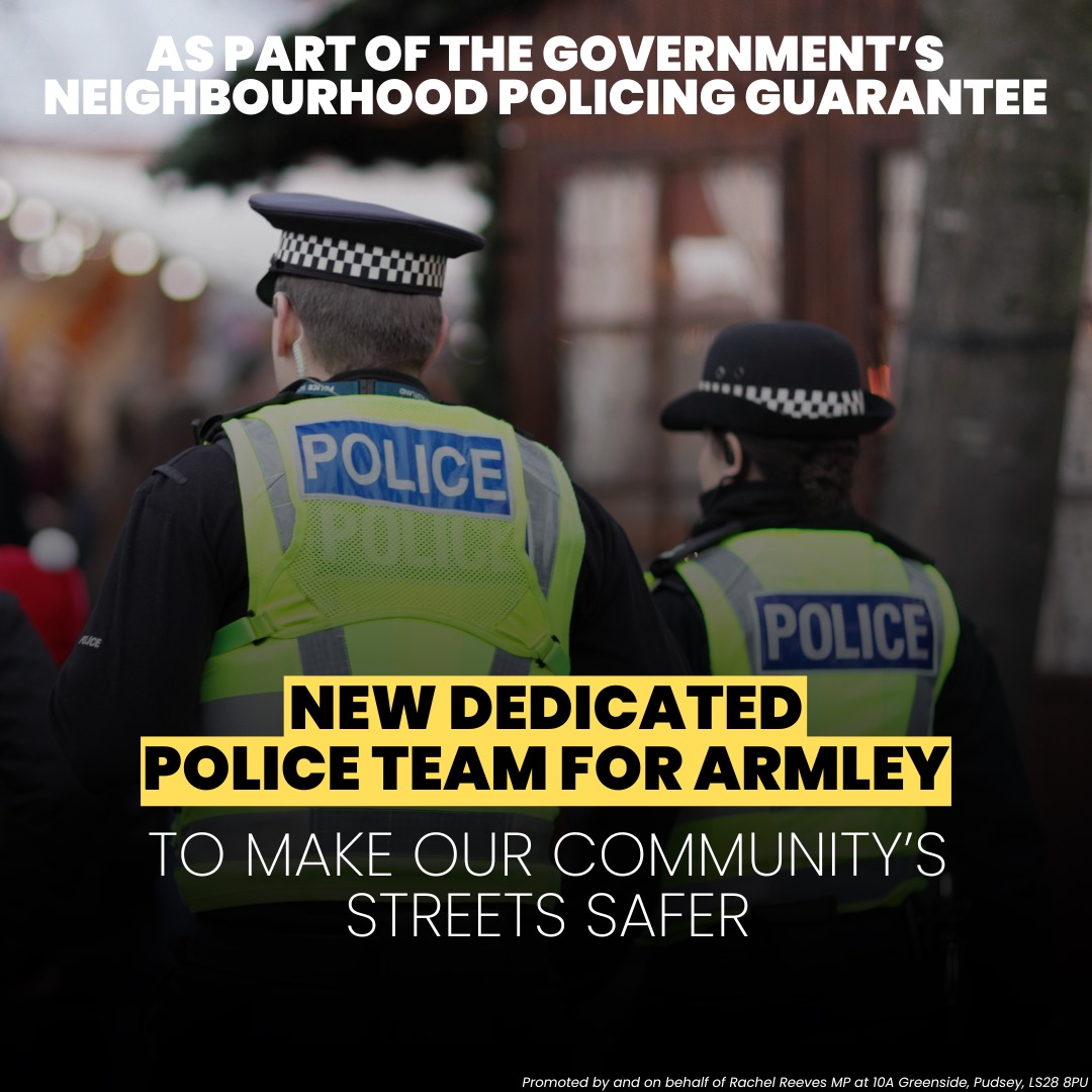 I am delighted to confirm that as part of the Government’s Neighbourhood Policing Guarantee, a new team of seven officers is now in place working across Armley to tackle some of the key issues facing our community.