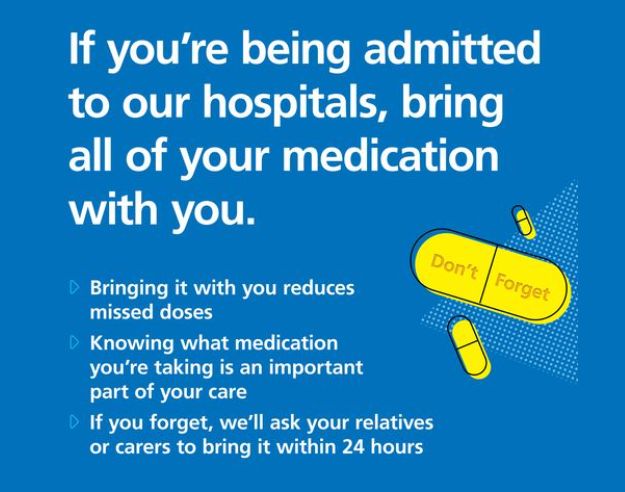 When you're coming into hospital as an inpatient, it's really important that you bring your prescribed medication with you. This not only ensures that you don't miss a dose but also lets us know what medication you're taking at the moment.