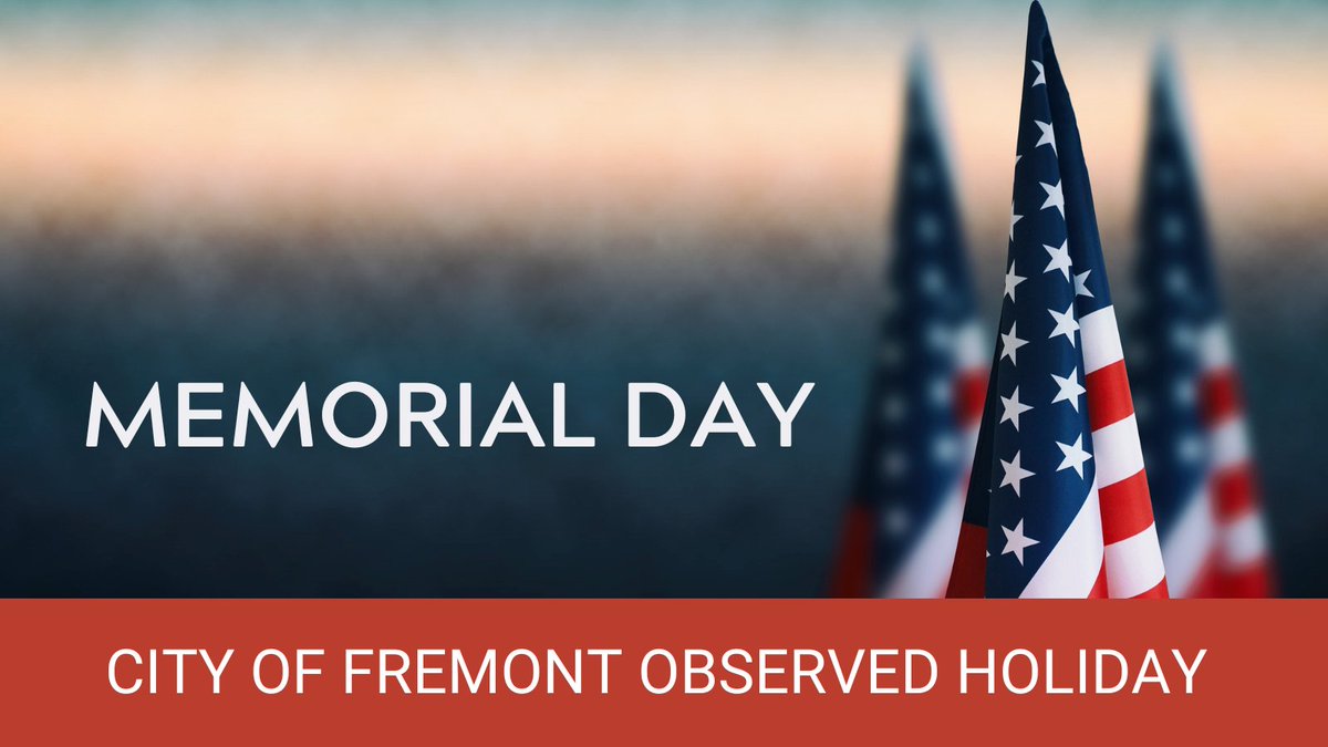 City of Fremont offices are closed Mon. 5/26 in observance of Memorial Day. Closure will not affect police and fire services, except for the Fremont Police Dept's front desk will also be closed. City offices and FPD’s front desk to reopen Tues. 5/27 for regular business hours.