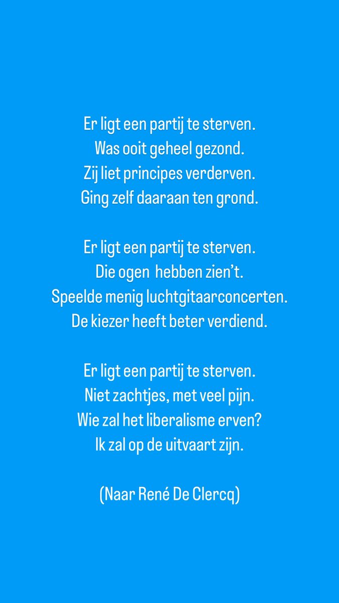 Er ligt een partij te sterven. Was ooit geheel gezond. Zij liet principes verderven. Ging zelf daaraan ten grond.  
…
Er ligt een partij te sterven, niet zachtjes, met veel pijn . Wie zal het liberalisme erven? Ik zal op de uitvaart zijn.