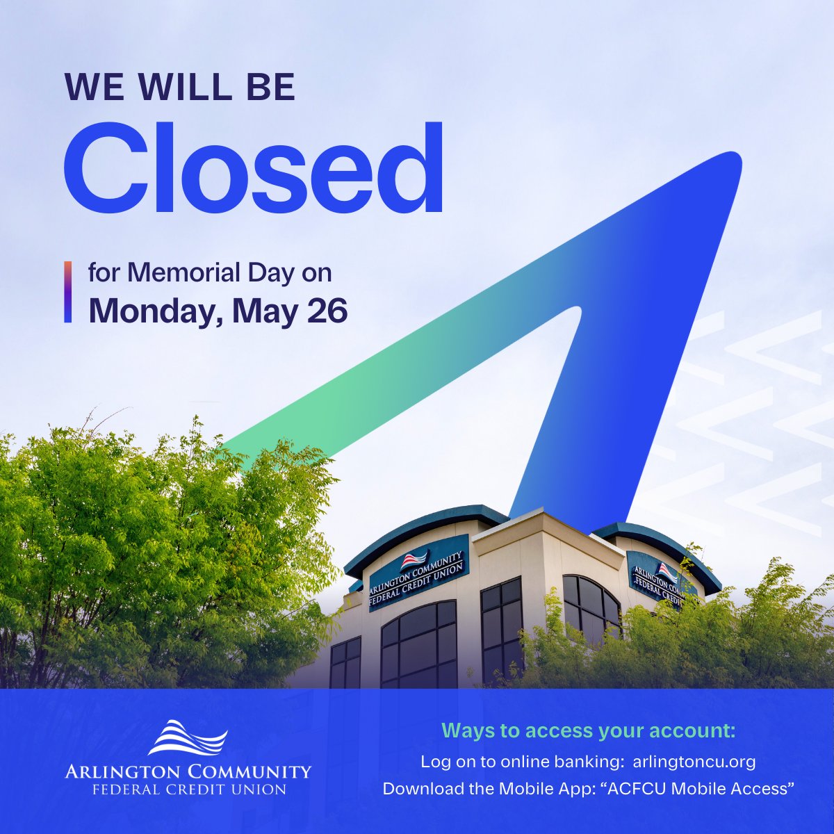 Our branches and call center will be closed on Monday, May 26th  for Memorial Day. Our Mobile App with Check Deposit and Online Banking are available 24/7.