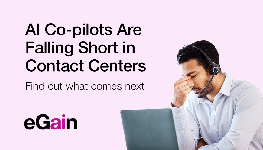AI Co-pilots promised to transform the agent and customer experience in contact centers – but many have fallen short. Why? And how will the next generation succeed?

At eGain, we’ve explored the architectural choices that got us here and outlined a composable path forward. Read