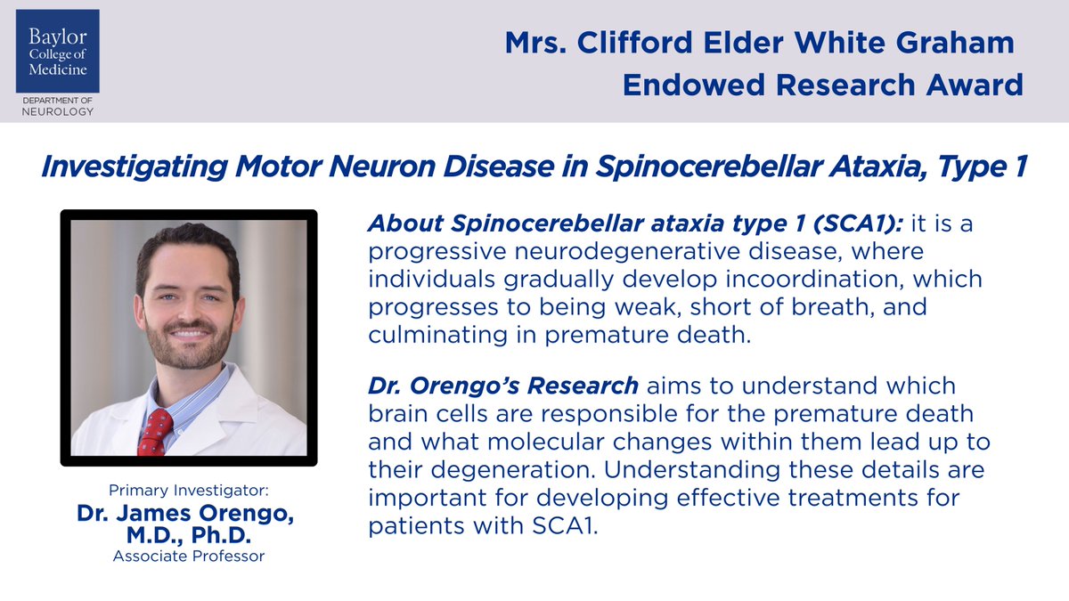 Congratulations to Dr. James Orengo. M.D, Ph.D., for being named a recipient of the Mrs. Clifford Elder White Graham Endowed Research Fund for his study which is Investigating Motor Neuron Disease in Spinocerebellar Ataxia, Type 1.