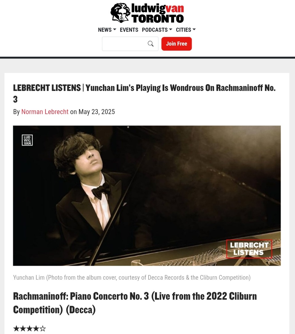 [라피협3 리뷰]
노먼 레브리히트 -임윤찬의 라흐마니노프 3번 연주는 경이롭다 (캐나다 ludwig-van)

LEBRECHT LISTENS | 임윤찬의 라흐마니노프 3번 연주는 경이롭다

노먼 레브리히트

라흐마니노프: 피아노 협주곡 3번 (2022년 반 클라이번 콩쿠르 실황) (데카)
★★★★☆
라흐마니노프는 손이