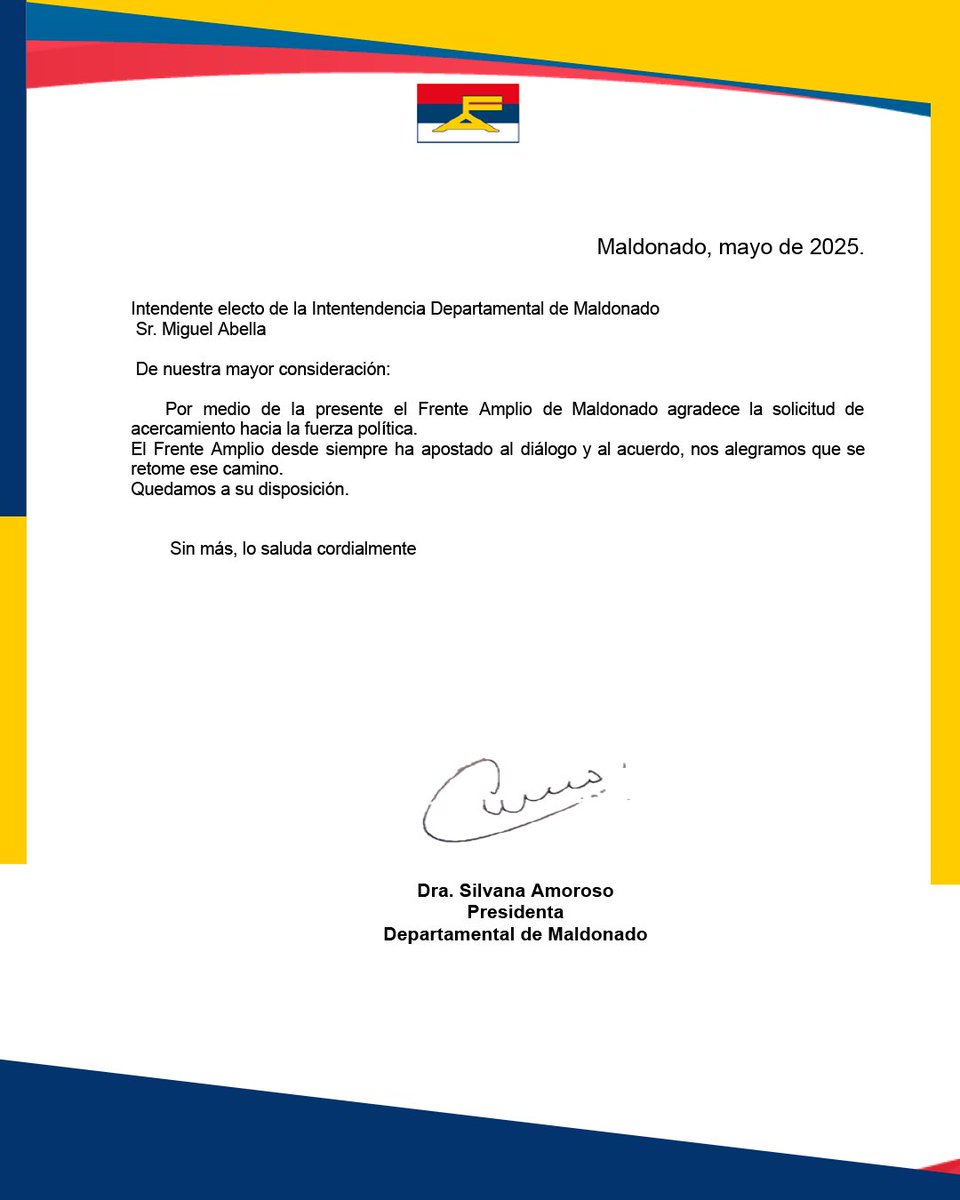 “Intendente electo de la Intendencia Departamental de Maldonado
Sr. Miguel Abella
De nuestra mayor consideración:
Por medio de la presente el Frente Amplio de Maldonado agradece la solicitud de
acercamiento hacia la fuerza política.
El Frente Amplio desde siempre ha apostado al
