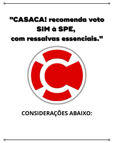 Conforme exposto pelo CASACA! hoje cedo, nossa votação na AGE, referente a um único tema, a constituição de uma Sociedade de Propósito Específico (SPE), teve como recomendação o voto favorável (VOTO SIM), porém com ressalvas, considerando duas questões essenciais que devem ser
