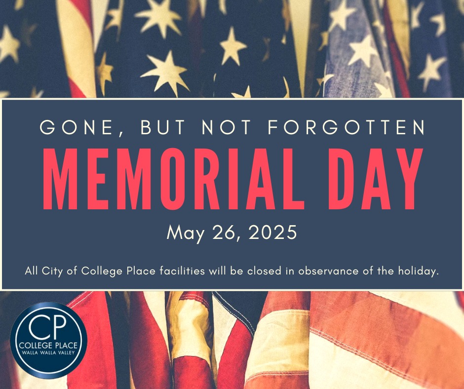 All City of College Place facilities will be closed on Monday, May 26, 2025 in observance of Memorial Day. Normal operations will resume Tuesday, May 27 at 08:00.
