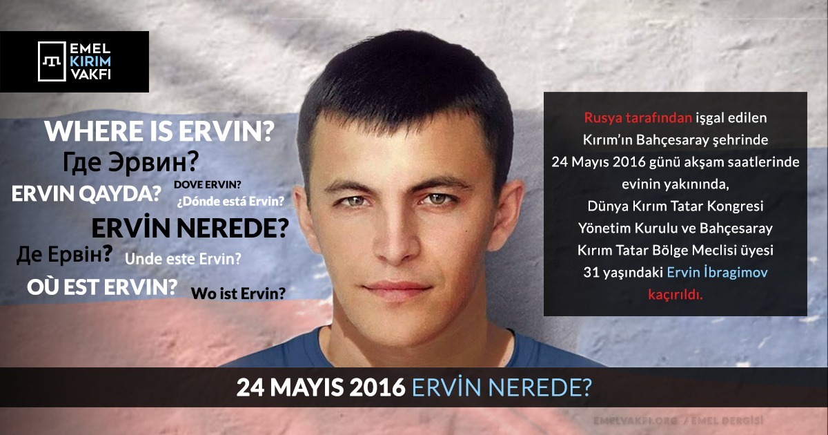 Rusya tarafından işgal edilen Kırım’ın Bahçesaray şehrinde 24 Mayıs 2016 günü akşam saatlerinde evinin yakınında, Dünya Kırım Tatar Kongresi Yönetim Kurulu ve Bahçesaray Kırım Tatar Bölge Meclisi üyesi 31 yaşındaki Ervin İbragimov kaçırıldı.
#WhereIsErvin #ErvinNerede #ErvinQayda