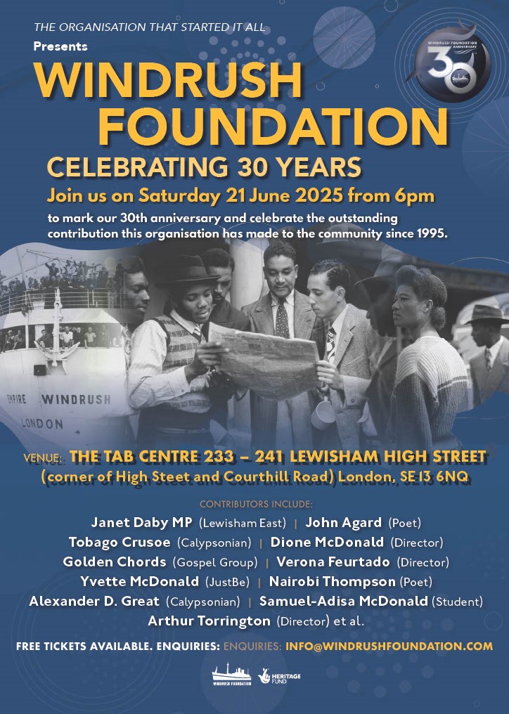 Windrush Foundation (@windrush1948) on Twitter photo Come along and celebrate our 30th anniversary on Saturday 21 June 2025 from 6pm to 8.30pm at The Tab Centre, 233 / 241 Lewisham High Street,
London, SE13 6NQ, with the organisation that created the first Windrush project in 1995.
Free Tickets: info@windrushfoundation.com Come along and celebrate our 30th anniversary on Saturday 21 June 2025 from 6pm to 8.30pm at The Tab Centre, 233 / 241 Lewisham High Street,
London, SE13 6NQ, with the organisation that created the first Windrush project in 1995.
Free Tickets: info@windrushfoundation.com
