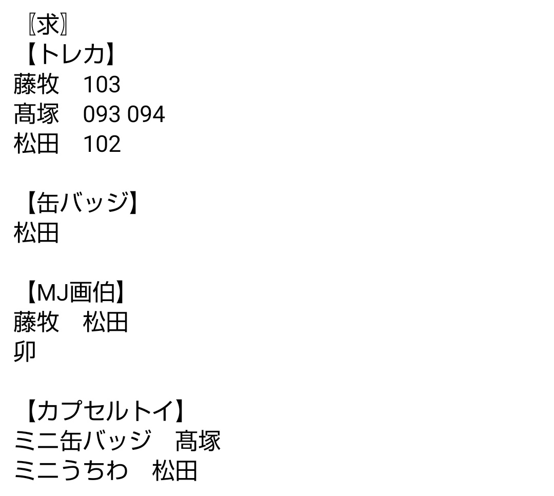#INI交換 トレカ 缶バッジ カプセルトイ MJ画伯

【譲】画像①
池﨑 後藤許 髙塚 西 松田 集合 田島 

【求】画像②
藤牧＞髙塚＞松田

今日、明日現地での交換＞＞郵送