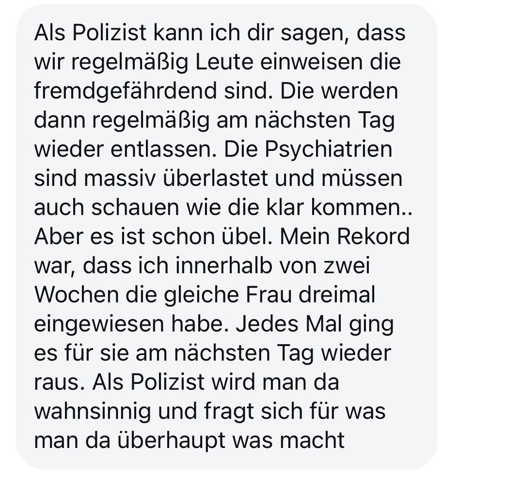 Ich habe immer wieder in den letzten Jahren mit Polizisten, JVA-Angestellten und Leuten aus dem psychiatrischen Bereich gesprochen. 

Wir sind über die Kapazitätsgrenzen hinaus. Die Migration von Menschen mit veritablem Dachschaden überfordert dieses System so massiv, dass wir