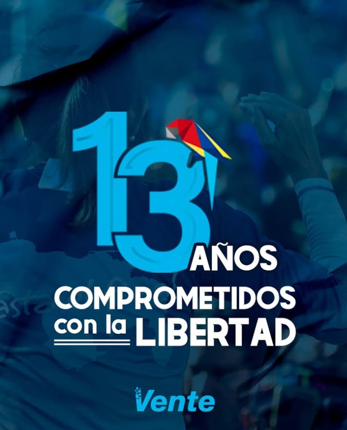 VENTE llega a su aniversario 13,El Partido de la Libertad,el q venció n la guerra cultural y el nicho d liderazgo más grande d este país,soy dichoso d haber formado durante tantos años este partido en todos los rincones d los más d 65.000KM cuadrados d este gran estado