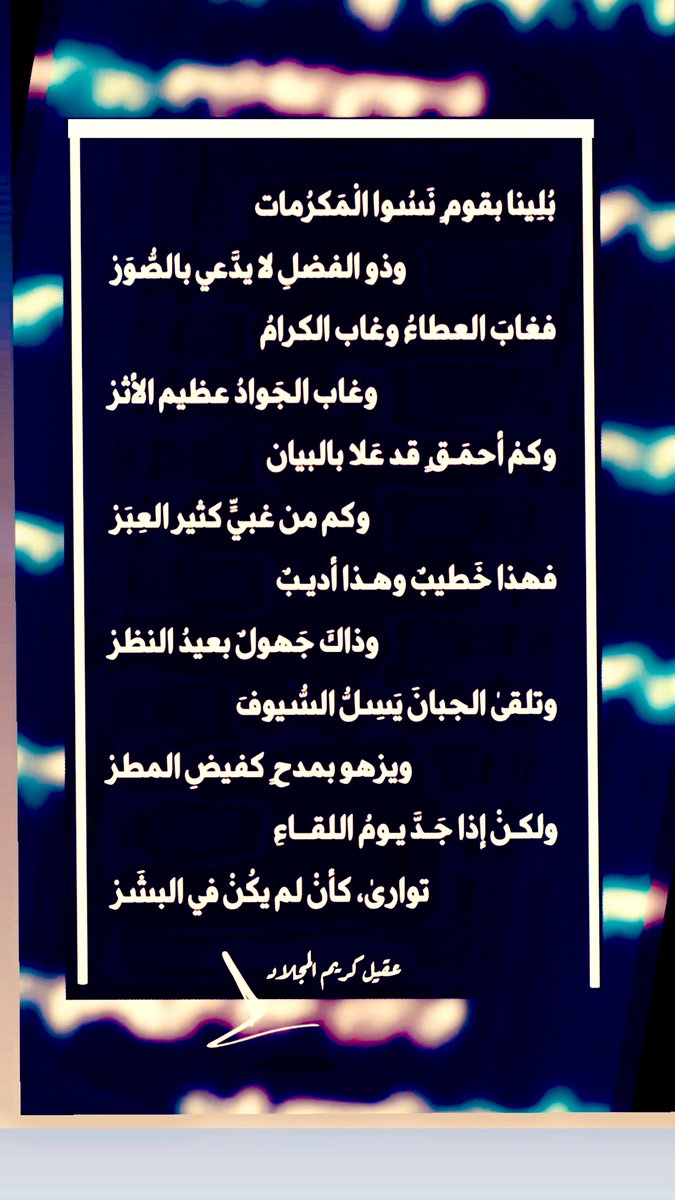 2nd_Ageel's tweet image. بُلينا بقومٍ نسوا المكرمات
وذو الفضلِ لا يدَّعي بالصُّوَرْ
فغابَ العطاءُ وغاب الكرامُ
وغاب الجَوادُ عظيم الأثرْ
وكم أحمقٍ قد عَلا بالبيان
وكم من غبيٍّ كثيرُ العِبَرْ
فهذا خطيبٌ وهذا أديبٌ
وذاكَ جهولٌ بعيدُ النظرْ
.......
#عقيل_كريم
#عرعر #الحدود_الشمالية