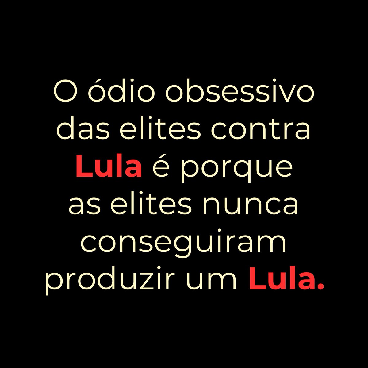 O ódio obsessivo das elites contra Lula è porque as elites nunca conseguiram produzir um Lula.