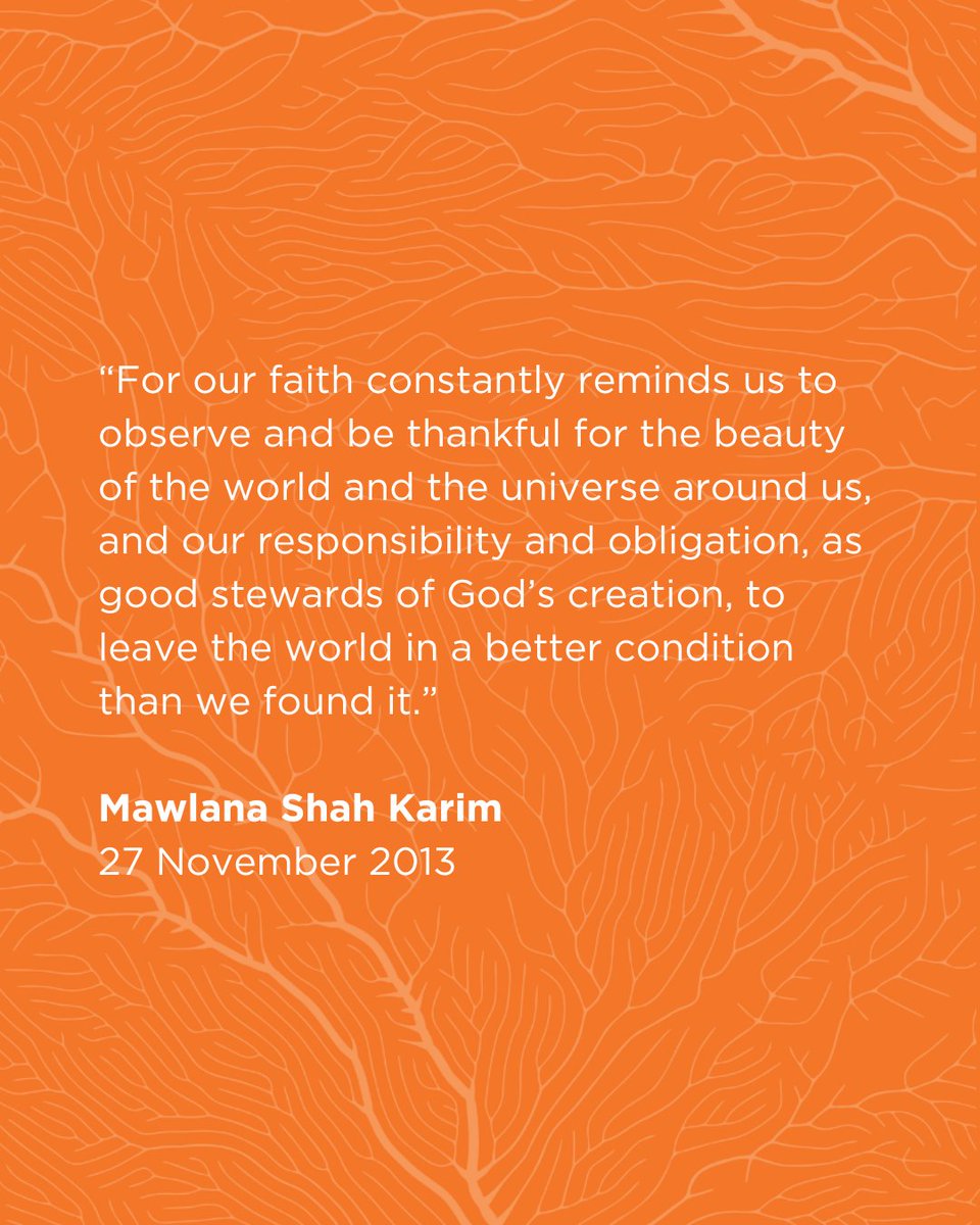 The ethics of our faith demand that we take care of our environment. On 27 November 2013, in Ottawa, Canada, Mawlana Shah Karim, upon receiving the Gold Medal from the Royal Architectural Institute of Canada, emphasised our responsibility as stewards of God's creation to protect