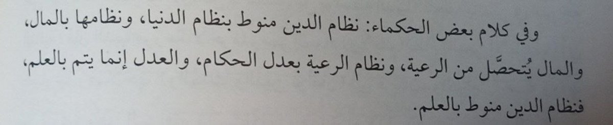 Bazı hikmet ehli şöyle demiştir: Dinin nizâmı, dünyanın nizâmına bağlıdır; dünyanın nizâmı ise mala bağlıdır; mal, halktan elde edilir; halkın nizâmı, yöneticilerin adaletiyle sağlanır; adalet ise ancak ilimle gerçekleşir. O hâlde dinin nizâmı ilme bağlıdır.

Zebîdî, İhyâu