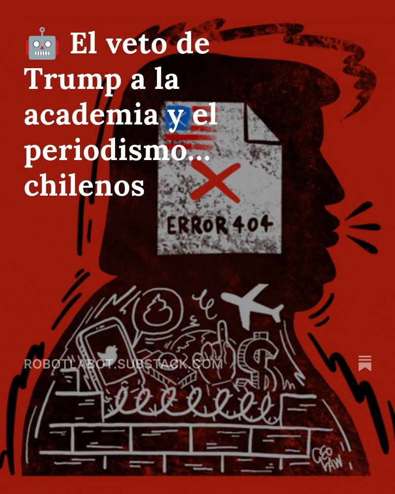 💌 Newsletter de sábado en la noche: El veto de Trump a la academia y el periodismo… chilenos open.substack.com/pub/robotlabot…