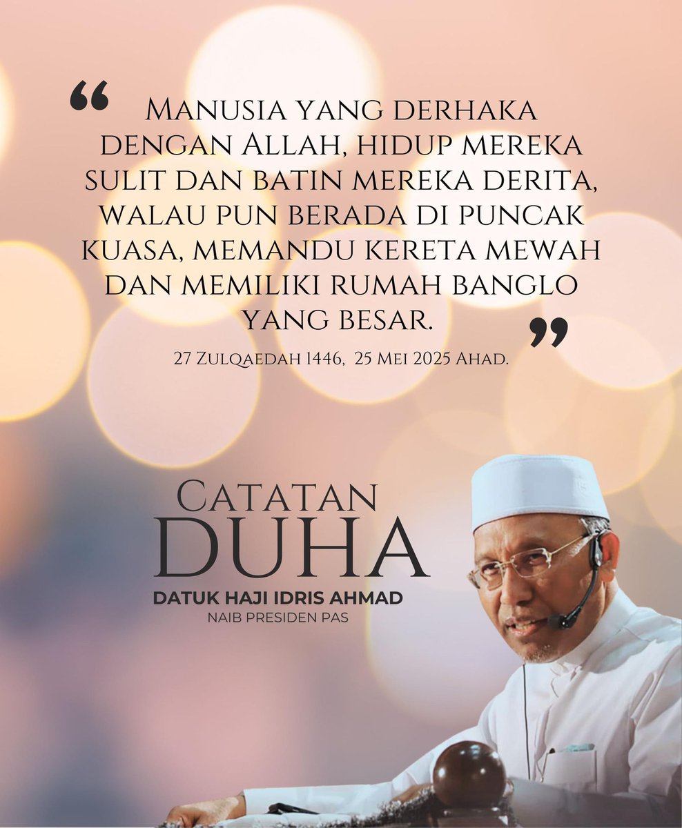 Catatan Duha
Manusia yang derhaka dengan Allah, hidup mereka sulit dan batin mereka derita, walau pun berada di puncak kuasa, memandu kereta mewah dan memiliki rumah banglo yang besar. Ustaz Hj Idris Hj Ahmad 27 Zulqaedah 1446,  25 Mei 2025 Ahad.