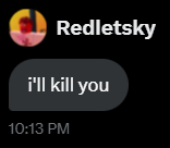pinkletsky's tweet photo. I used to think that Redletsky was someone that i could trust. Someone who always had my back no matter what we go through, but after recieving this message my respect for Redletsky has evaporated. I hate you, Redletsky. https://t.co/JrwJIIs26q