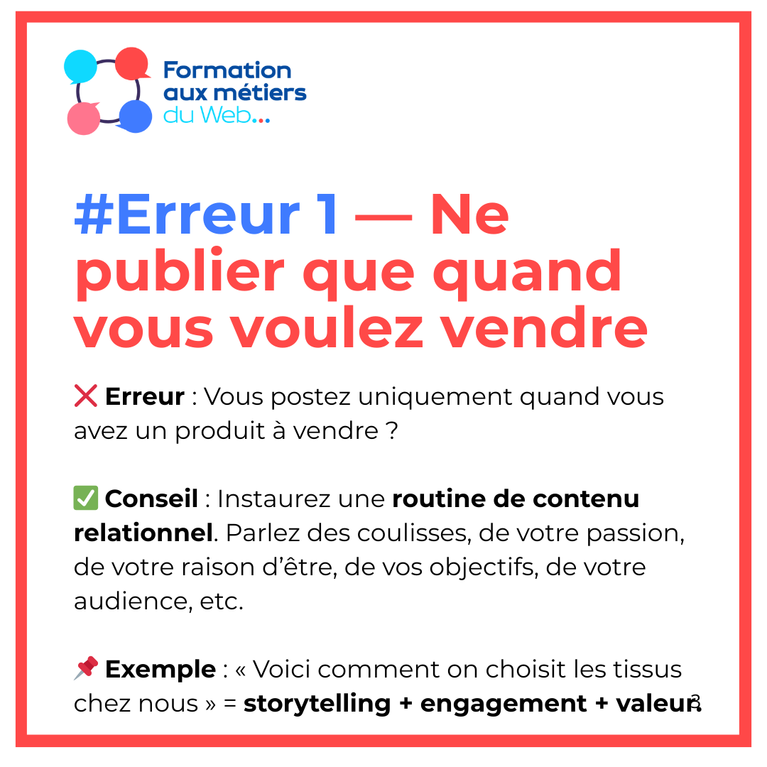 ❌ Erreur 1 : Ne publier que quand vous vendez

> Publier uniquement au moment de vos lancements produit fatigue votre audience.

💡 Montrez aussi les coulisses, vos valeurs, vos clients satisfaits. Instaurez une relation, pas juste une vitrine. 

> Ici bit.ly/je_m_inscris_n…