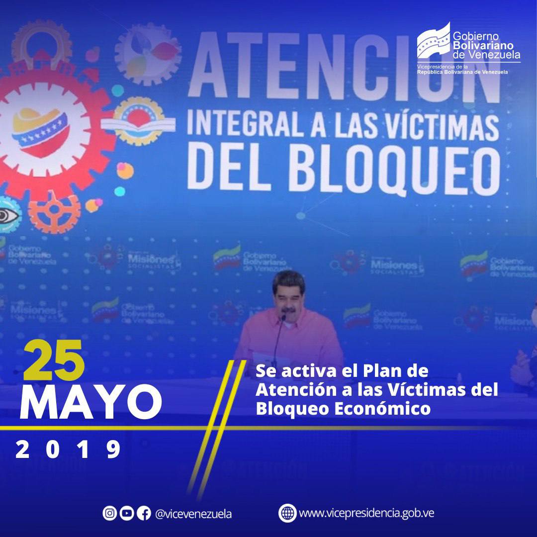 El 25 de mayo de 2019 el presidente de la República, Nicolás Maduro, activó el Plan de Atención a las Víctimas del Bloqueo Económico, el cual nació como un escudo para proteger a los venezolanos y venezolanas
frente al bloqueo económico que redujo el ingreso de Venezuela en 99%